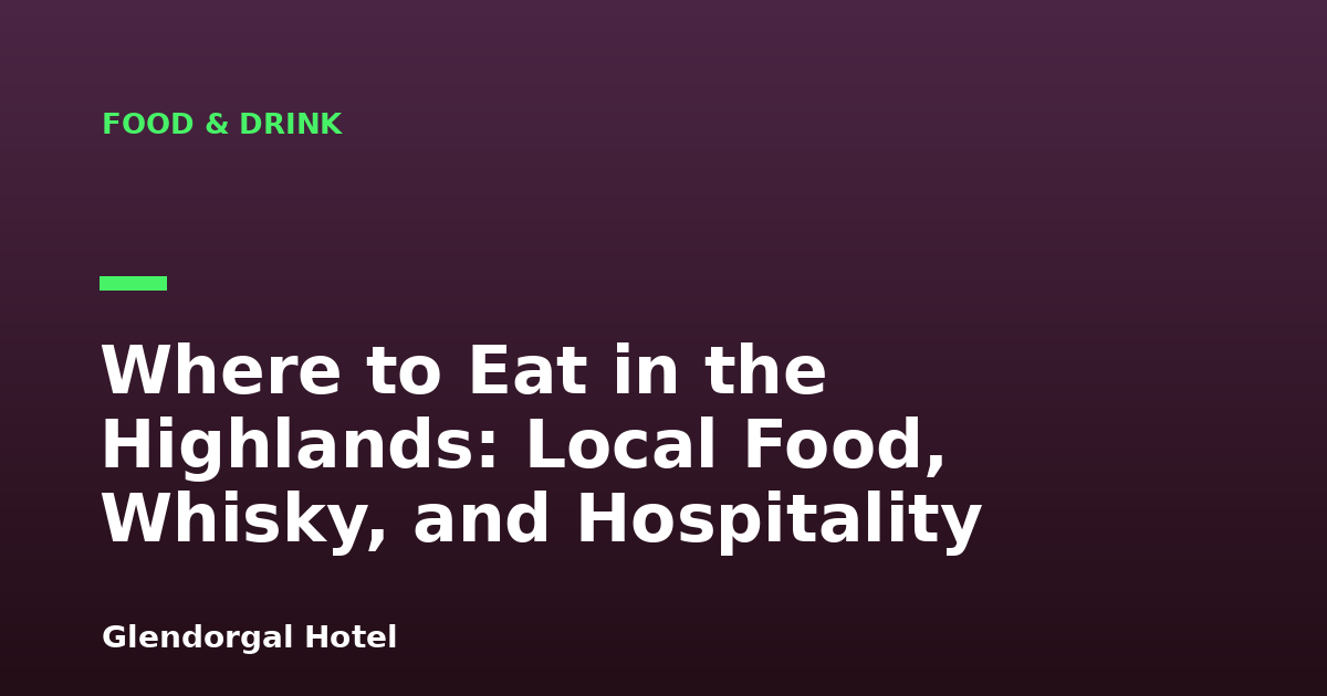 Where to Eat in the Highlands: Local Food, Whisky, and Hospitality